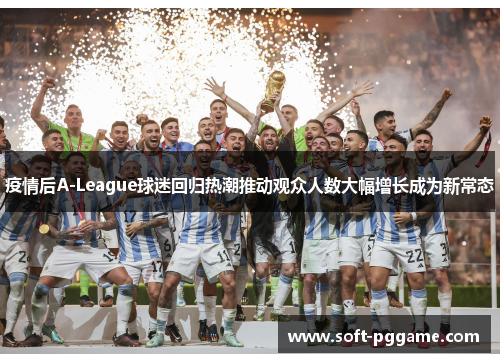 疫情后A-League球迷回归热潮推动观众人数大幅增长成为新常态