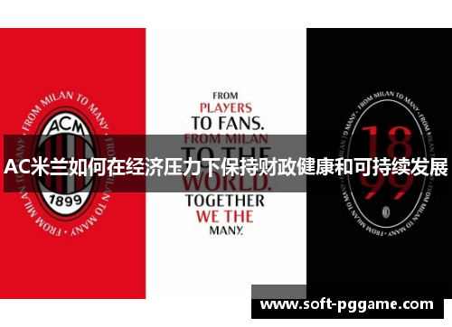 AC米兰如何在经济压力下保持财政健康和可持续发展