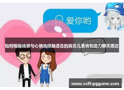 如何根据场景与心情选择最适合的森贝儿表情包助力聊天表达