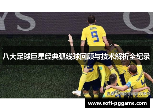 八大足球巨星经典弧线球回顾与技术解析全纪录