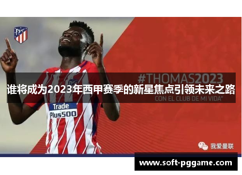 谁将成为2023年西甲赛季的新星焦点引领未来之路 谁将成为2023年西甲赛季的新星焦点引领未来之路