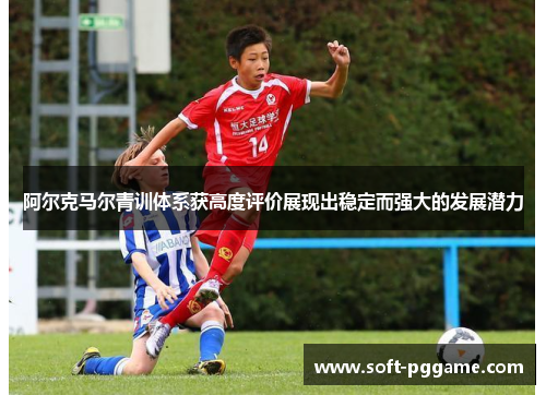 阿尔克马尔青训体系获高度评价展现出稳定而强大的发展潜力 阿尔克马尔青训体系获高度评价展现出稳定而强大的发展潜力