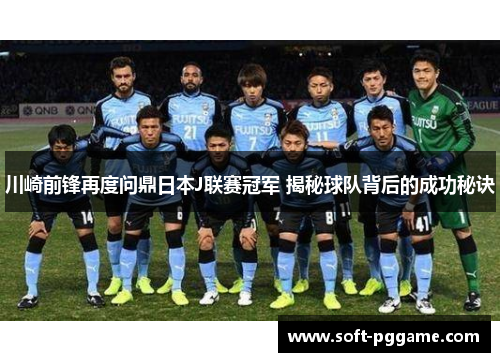 川崎前锋再度问鼎日本J联赛冠军 揭秘球队背后的成功秘诀