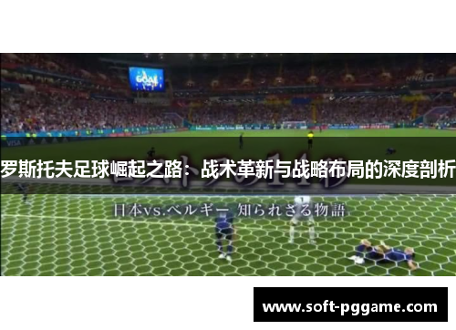 罗斯托夫足球崛起之路：战术革新与战略布局的深度剖析
