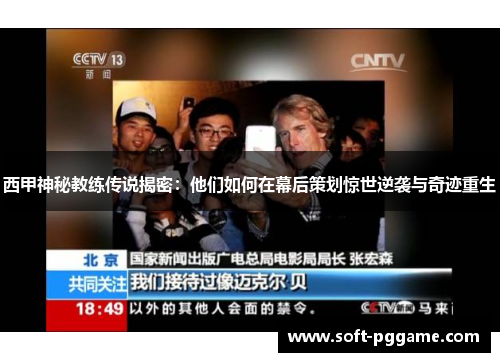 西甲神秘教练传说揭密:他们如何在幕后策划惊世逆袭与奇迹重生 西甲神秘教练传说揭密:他们如何在幕后策划惊世逆袭与奇迹重生