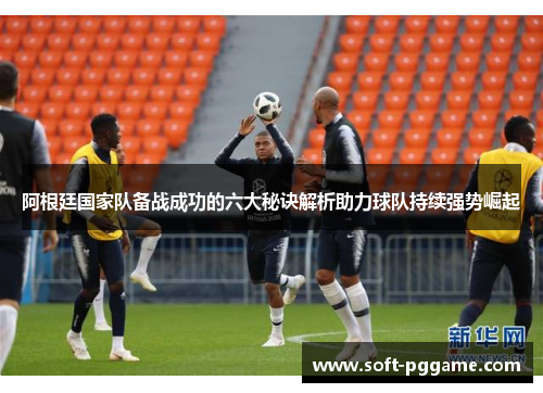 阿根廷国家队备战成功的六大秘诀解析助力球队持续强势崛起