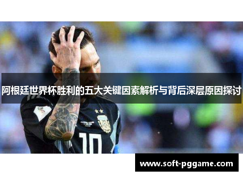 阿根廷世界杯胜利的五大关键因素解析与背后深层原因探讨
